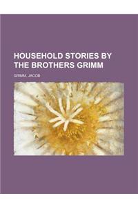Household Stories by the Brothers Grimm