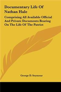 Documentary Life Of Nathan Hale: Comprising All Available Official And Private Documents Bearing On The Life Of The Patriot