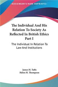 The Individual and His Relation to Society as Reflected in British Ethics Part I: The Individual in Relation to Law and Institutions