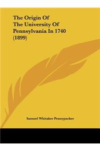 The Origin of the University of Pennsylvania in 1740 (1899)