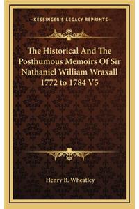 The Historical and the Posthumous Memoirs of Sir Nathaniel William Wraxall 1772 to 1784 V5