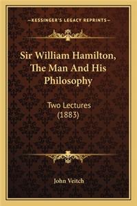 Sir William Hamilton, the Man and His Philosophy