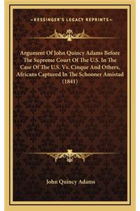 Argument of John Quincy Adams Before the Supreme Court of the U.S. in the Case of the U.S. vs. Cinque and Others, Africans Captured in the Schooner Amistad (1841)