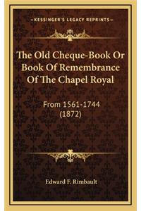 The Old Cheque-Book or Book of Remembrance of the Chapel Royal