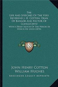 The Life and Speeches of the Very Reverend J. H. Cotton, Dean of Bangor and Rector of Llanllechyd