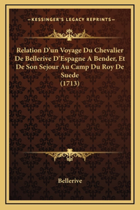 Relation D'un Voyage Du Chevalier De Bellerive D'Espagne A Bender, Et De Son Sejour Au Camp Du Roy De Suede (1713)
