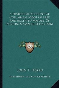 Historical Account Of Columbian Lodge Of Free And Accepted Masons Of Boston, Massachusetts (1856)