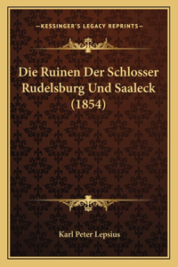 Die Ruinen Der Schlosser Rudelsburg Und Saaleck (1854)