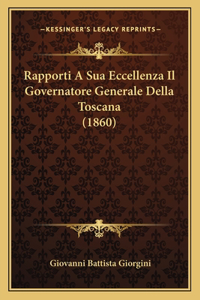 Rapporti A Sua Eccellenza Il Governatore Generale Della Toscana (1860)