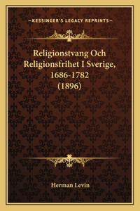 Religionstvang Och Religionsfrihet I Sverige, 1686-1782 (1896)