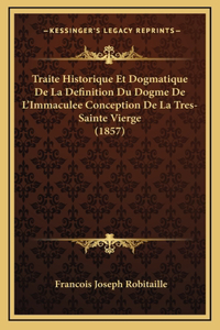 Traite Historique Et Dogmatique De La Definition Du Dogme De L'Immaculee Conception De La Tres-Sainte Vierge (1857)