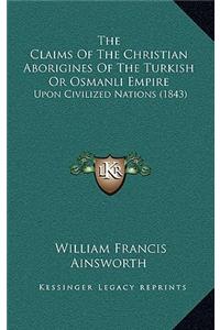 The Claims Of The Christian Aborigines Of The Turkish Or Osmanli Empire