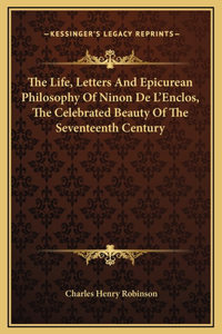 Life, Letters And Epicurean Philosophy Of Ninon De L'Enclos, The Celebrated Beauty Of The Seventeenth Century