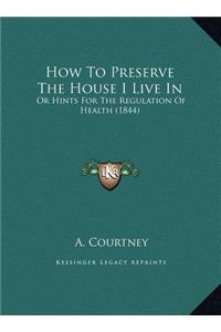 How To Preserve The House I Live In