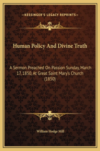 Human Policy And Divine Truth: A Sermon Preached On Passion Sunday, March 17, 1850, At Great Saint Mary's Church (1850)