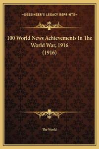 100 World News Achievements In The World War, 1916 (1916)