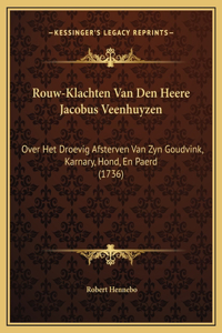 Rouw-Klachten Van Den Heere Jacobus Veenhuyzen