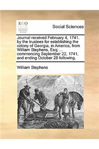 Journal Received February 4, 1741. by the Trustees for Establishing the Colony of Georgia, in America, from William Stephens, Esq; ... Commencing September 22, 1741, and Ending October 28 Following.