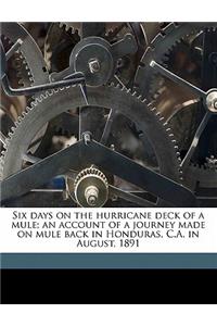 Six Days on the Hurricane Deck of a Mule; An Account of a Journey Made on Mule Back in Honduras, C.A. in August, 1891