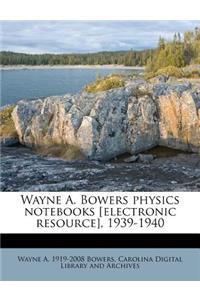 Wayne A. Bowers Physics Notebooks [electronic Resource], 1939-1940