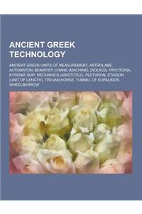 Ancient Greek Technology: Ancient Greek Units of Measurement, Astrolabe, Automaton, Bematist, Crane (Machine), Diolkos, Fryctoria, Kyrenia Ship,