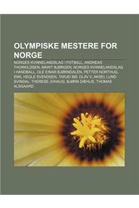 Olympiske Mestere for Norge: Norges Kvinnelandslag I Fotball, Andreas Thorkildsen, Marit Bjorgen, Norges Kvinnelandslag I Handball