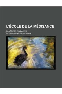 L'Ecole de la Medisance; Comedie En Cinq Actes