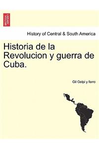 Historia de La Revolucion y Guerra de Cuba.