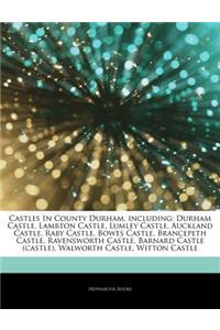 Articles on Castles in County Durham, Including: Durham Castle, Lambton Castle, Lumley Castle, Auckland Castle, Raby Castle, Bowes Castle, Brancepeth