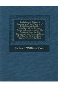 Evolution of Today: A Summary of the Theory of Evolution as Held by Scientists at the Present Time, and an Account of the Progress Made by