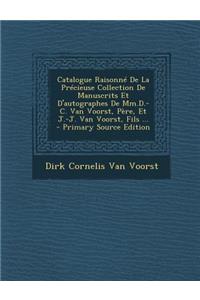 Catalogue Raisonne de La Precieuse Collection de Manuscrits Et D'Autographes de MM.D.-C. Van Voorst, Pere, Et J.-J. Van Voorst, Fils ... - Primary Sou