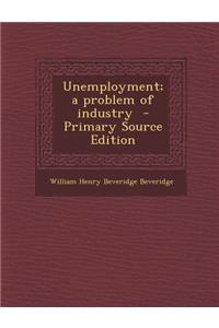 Unemployment; A Problem of Industry