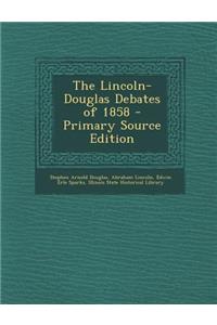 The Lincoln-Douglas Debates of 1858 - Primary Source Edition