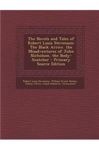 The Novels and Tales of Robert Louis Stevenson: The Black Arrow. the Misadventures of John Nicholson. the Body-Snatcher