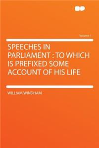 Speeches in Parliament: To Which Is Prefixed Some Account of His Life Volume 1