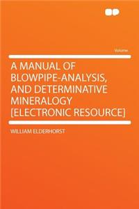 A Manual of Blowpipe-Analysis, and Determinative Mineralogy [electronic Resource]