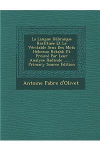 La Langue Hébraïque Restituée Et Le Véritable Sens Des Mots Hébreux Rétabli Et Prouvé Par Leur Analyse Radicale ......