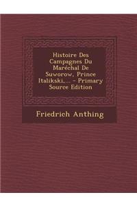 Histoire Des Campagnes Du Marechal de Suworow, Prince Italikski, ... - Primary Source Edition