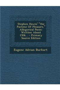 Stephen Hawes' the Pastime of Pleasure, Allegorical Poem: Written about 1506...