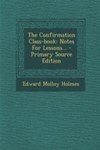 The Confirmation Class-Book: Notes for Lessons...