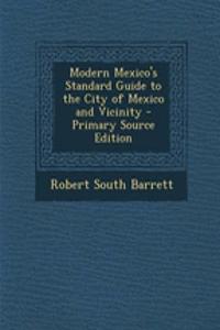 Modern Mexico's Standard Guide to the City of Mexico and Vicinity - Primary Source Edition