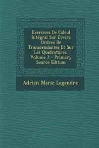 Exercices De Calcul Intégral Sur Divers Ordres De Transcendantes Et Sur Les Quadratures, Volume 3