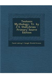 Teutonic Mythology, Tr. by J.S. Stallybrass - Primary Source Edition