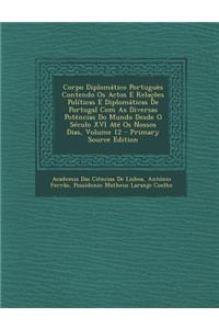 Corpo Diplomatico Portugues Contendo OS Actos E Relacoes Politicas E Diplomaticas de Portugal Com as Diversas Potencias Do Mundo Desde O Seculo XVI Ate OS Nossos Dias, Volume 12