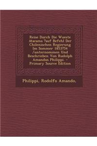Reise Durch Die Wueste Atacama ?Auf Befehl Der Chilenischen Regierung Im Sommer 1853?54 /Unternommen Und Beschrieben Von Rudolph Amandus Philippi. - P