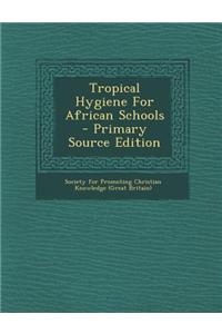 Tropical Hygiene for African Schools - Primary Source Edition