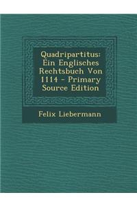Quadripartitus: Ein Englisches Rechtsbuch Von 1114 - Primary Source Edition