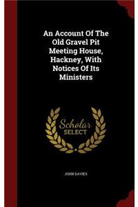 An Account Of The Old Gravel Pit Meeting House, Hackney, With Notices Of Its Ministers