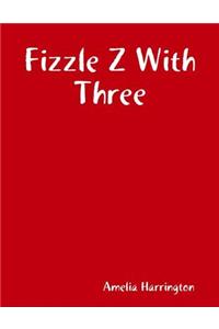 Fizzle Z With Three
