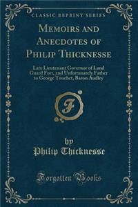 Memoirs and Anecdotes of Philip Thicknesse: Late Lieutenant Governor of Land Guard Fort, and Unfortunately Father to George Touchet, Baron Audley (Classic Reprint)